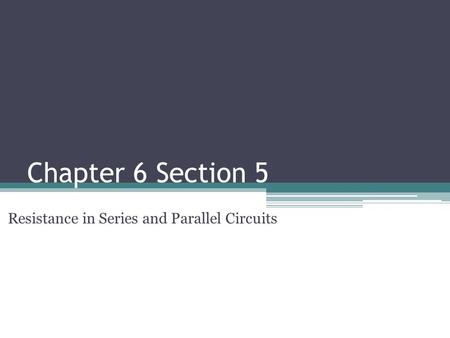 Chapter 6 Section 5 Resistance in Series and Parallel Circuits.