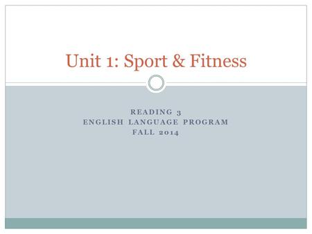 READING 3 ENGLISH LANGUAGE PROGRAM FALL 2014 Unit 1: Sport & Fitness.