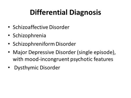 Differential Diagnosis Schizoaffective Disorder Schizophrenia Schizophreniform Disorder Major Depressive Disorder (single episode), with mood-incongruent.