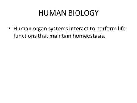 HUMAN BIOLOGY Human organ systems interact to perform life functions that maintain homeostasis.