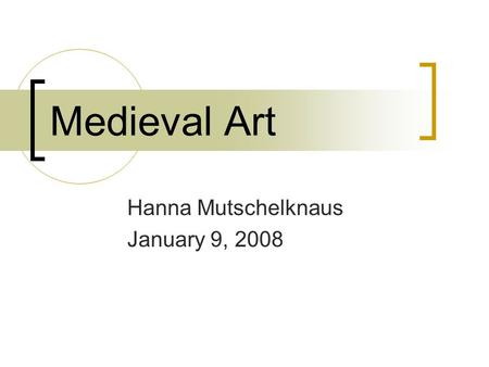 Medieval Art Hanna Mutschelknaus January 9, 2008.