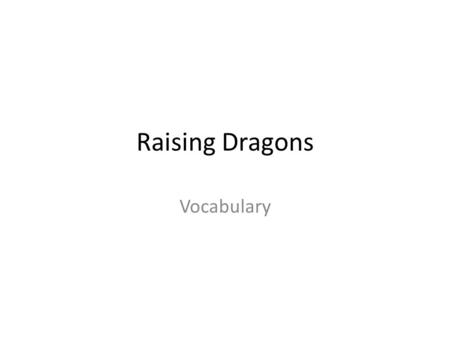 Raising Dragons Vocabulary. Chores Everyday jobs or responsibilities around a home, like washing dishes or feeding animals.