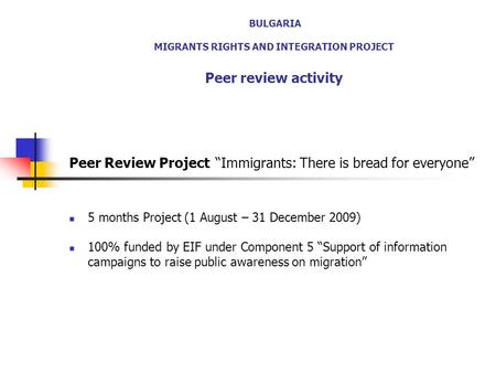 BULGARIA MIGRANTS RIGHTS AND INTEGRATION PROJECT Peer review activity Peer Review Project “Immigrants: There is bread for everyone” 5 months Project (1.