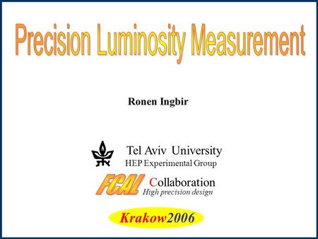 Ronen Ingbir Collaboration High precision design Tel Aviv University HEP Experimental Group Krakow2006.