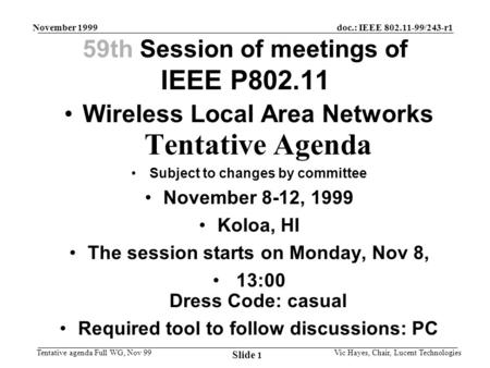 Doc.: IEEE 802.11-99/243-r1 Tentative agenda Full WG, Nov 99 November 1999 Vic Hayes, Chair, Lucent Technologies Slide 1 59th Session of meetings of IEEE.