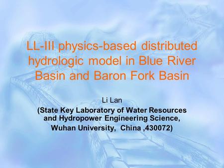 LL-III physics-based distributed hydrologic model in Blue River Basin and Baron Fork Basin Li Lan (State Key Laboratory of Water Resources and Hydropower.