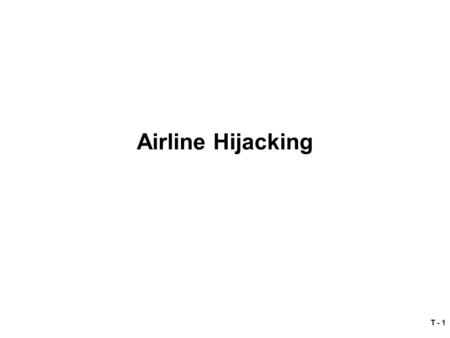 T - 1 Airline Hijacking. T - 2 Hijacking 11:30 a.m. - Word received in the Interior Ministry from airport authorities that an EI Al aircraft has been.