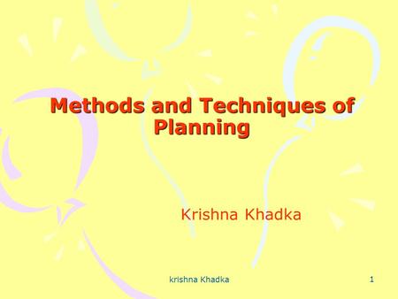 Methods and Techniques of Planning Methods and Techniques of Planning Krishna Khadka 1 krishna Khadka.