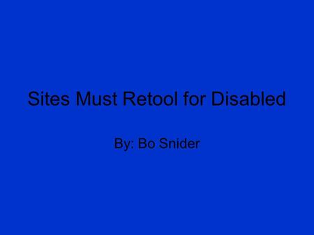 Sites Must Retool for Disabled By: Bo Snider. Summary The Workforce Investment Act of 1998 made websites more accessible for disabled people by making.