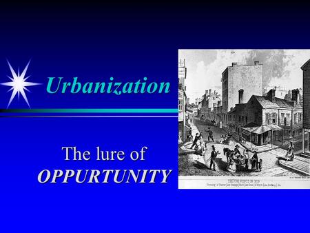 Urbanization The lure of OPPURTUNITY. Urban Opportunities Urban Opportunities Immigrants settle in cities Cheap and convenient Offered jobs Social support.