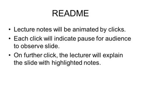 README Lecture notes will be animated by clicks. Each click will indicate pause for audience to observe slide. On further click, the lecturer will explain.