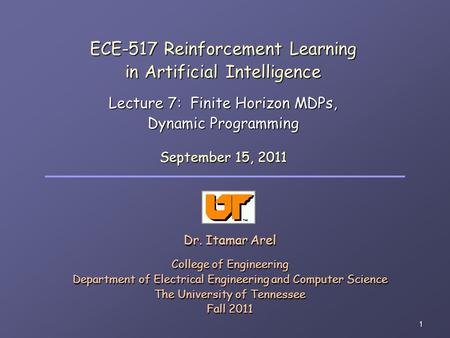 1 ECE-517 Reinforcement Learning in Artificial Intelligence Lecture 7: Finite Horizon MDPs, Dynamic Programming Dr. Itamar Arel College of Engineering.