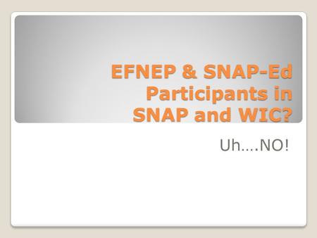 EFNEP & SNAP-Ed Participants in SNAP and WIC? Uh….NO!