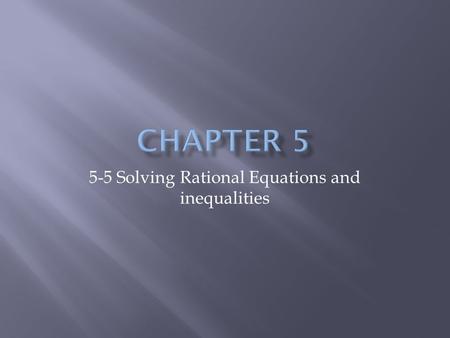 5-5 Solving Rational Equations and inequalities.  Solve rational equations and inequalities.