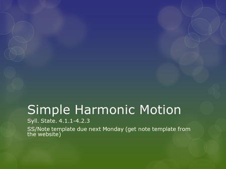 Simple Harmonic Motion Syll. State. 4.1.1-4.2.3 SS/Note template due next Monday (get note template from the website)