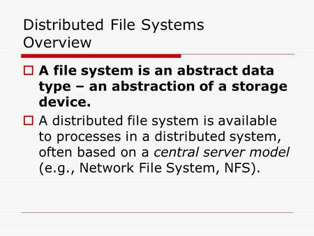 Distributed File Systems Overview  A file system is an abstract data type – an abstraction of a storage device.  A distributed file system is available.