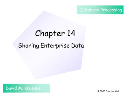 Chapter 14 Sharing Enterprise Data David M. Kroenke Database Processing © 2000 Prentice Hall.