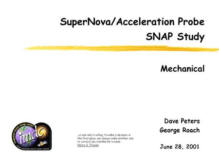 Mechanical SuperNova/Acceleration Probe SNAP Study Dave Peters George Roach June 28, 2001...a man who's willing to make a decision in the first place can.