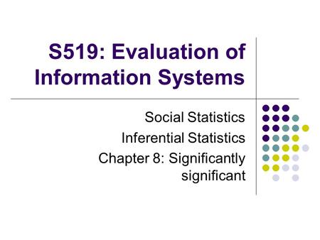 S519: Evaluation of Information Systems Social Statistics Inferential Statistics Chapter 8: Significantly significant.