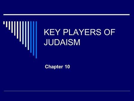 KEY PLAYERS OF JUDAISM Chapter 10 The players  Played a significant, or important role in shaping the early history of the Ancient Israelites.