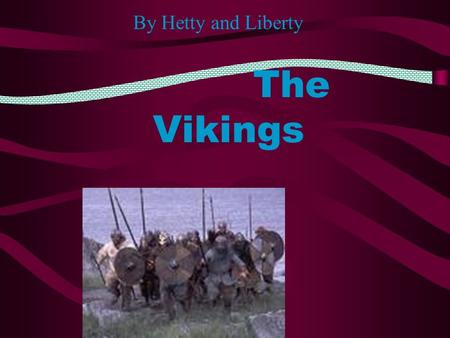 The Vikings By Hetty and Liberty Contents page Who were the Vikings?ho were the Vikings? How did the Vikings live ? What was their religion? –SagasSagas.