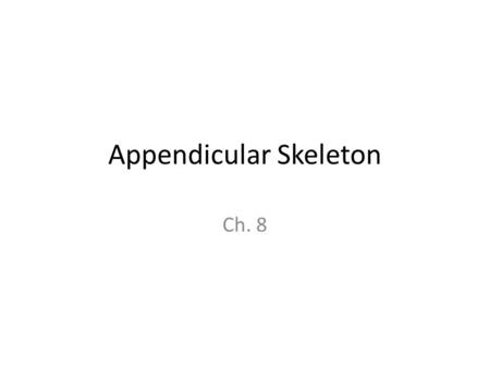 Appendicular Skeleton Ch. 8. Consists of: Shoulder (pectoral) Girdle Upper extremities Pelvic Girdle Lower extremities.