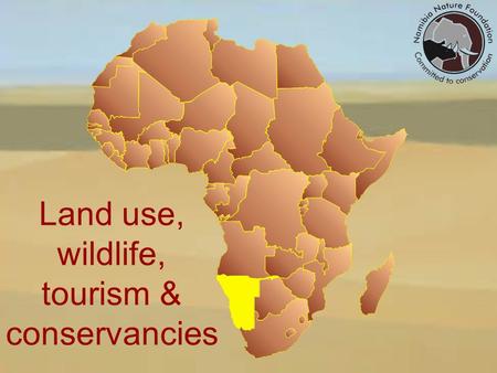 Land use, wildlife, tourism & conservancies. VISION 2030 THE OVERRIDING MESSAGE THAT THIS REPORT CONVEYS IS : by capitalising on Namibia’s comparative.