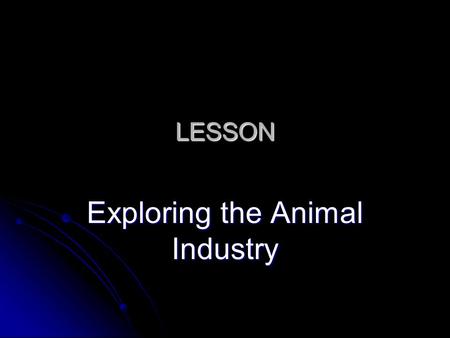 LESSON Exploring the Animal Industry. Interest Approach Form students into groups of 3-5 individuals. Form students into groups of 3-5 individuals. Each.