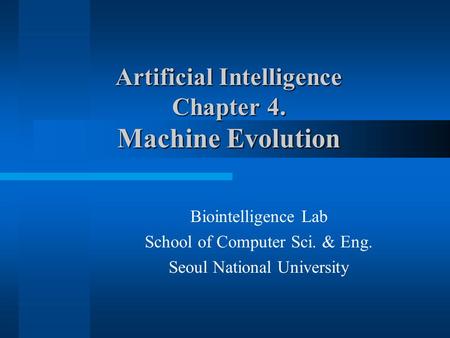 Artificial Intelligence Chapter 4. Machine Evolution Biointelligence Lab School of Computer Sci. & Eng. Seoul National University.