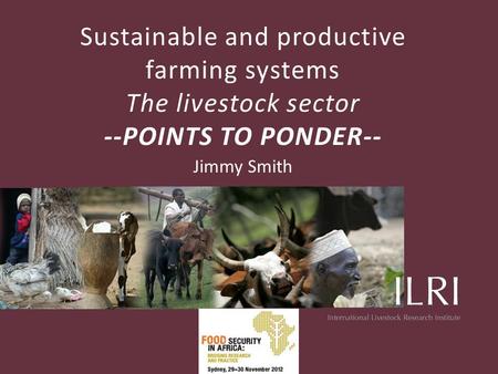 Sustainable and productive farming systems The livestock sector --POINTS TO PONDER-- Jimmy Smith.
