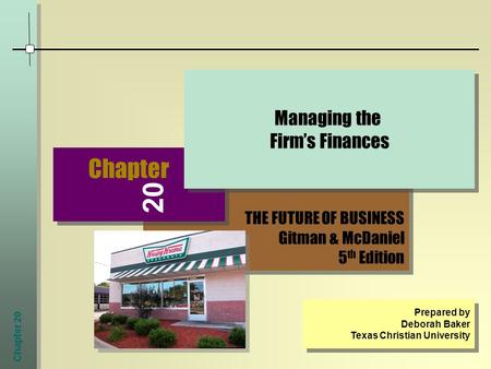 Chapter 20 THE FUTURE OF BUSINESS Gitman & McDaniel 5 th Edition THE FUTURE OF BUSINESS Gitman & McDaniel 5 th Edition Chapter Managing the Firm’s Finances.