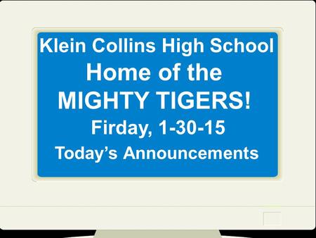 Klein Collins High School Home of the MIGHTY TIGERS! Firday, 1-30-15 Today’s Announcements.
