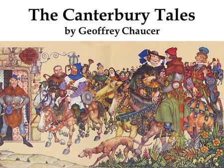 The Canterbury Tales by Geoffrey Chaucer. Geoffrey Chaucer (1343-1400) Son of a merchant, page in a royal house, soldier, diplomat, and royal clerk The.