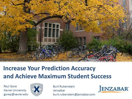 © 2015 Jenzabar, Inc. Increase Your Prediction Accuracy and Achieve Maximum Student Success Paul Gore Xavier University Burt Rubenstein.