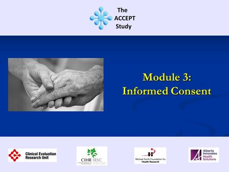 Module 3: Informed Consent. This training session contains information regarding: Documenting consent Documenting consent Conducting informed consent.