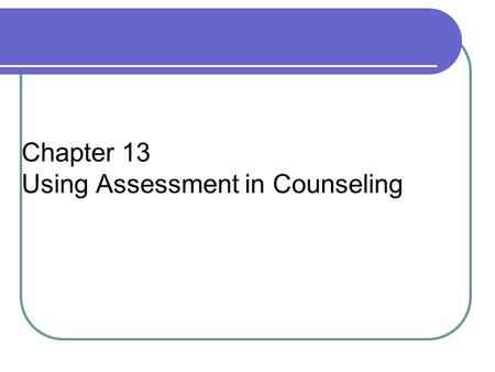 Chapter 13 Using Assessment in Counseling. Facts Making a treatment decision is a form of diagnosis Formal Diagnosis expected by: Employers Licensing.