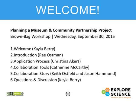 Planning a Museum & Community Partnership Project Brown-Bag Workshop | Wednesday, September 30, 2015 1.Welcome (Kayla Berry) 2.Introduction (Rae Ostman)