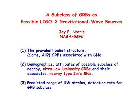 A Subclass of GRBs as Possible LIGO-2 Gravitational-Wave Sources Jay P. Norris NASA/GSFC (1) The prevalent belief structure: {Some, All?} GRBs associated.