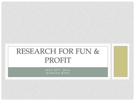 MAY 29 TH, 2014 MARISSA ROSE RESEARCH FOR FUN & PROFIT.