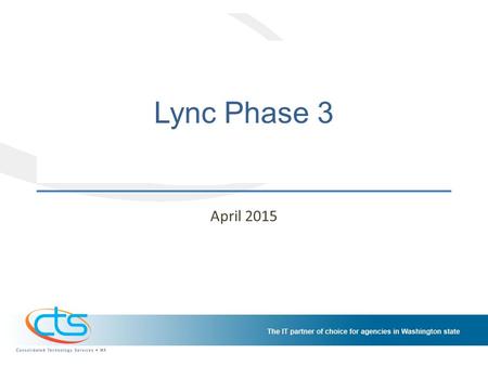 Lync Phase 3 April 2015. Background Lync Phase 1 – April 2014 – LCS replacement; presence, IM, P2P video Lync Phase 2 – July 2014 – Web conferencing –