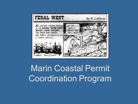 Marin Coastal Permit Coordination Program. Why do we need a program? Called for in Watershed Plans: As many as 9 permits to consider for restoration.