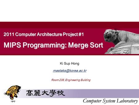 2011 Computer Architecture Project #1 MIPS Programming: Merge Sort Ki Sup Hong Room 236, Engineering Building.