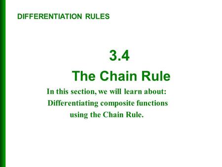 In this section, we will learn about: Differentiating composite functions using the Chain Rule. DIFFERENTIATION RULES 3.4 The Chain Rule.