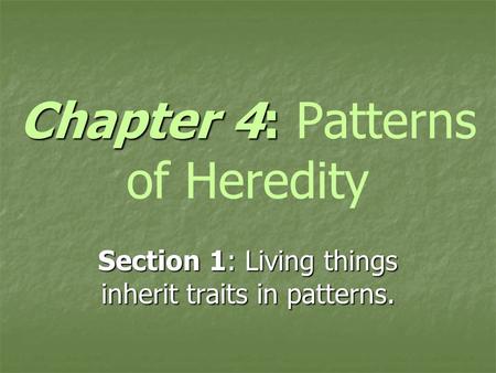 Chapter 4: Chapter 4: Patterns of Heredity Section 1: Living things inherit traits in patterns.