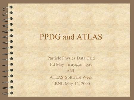 PPDG and ATLAS Particle Physics Data Grid Ed May - ANL ATLAS Software Week LBNL May 12, 2000.