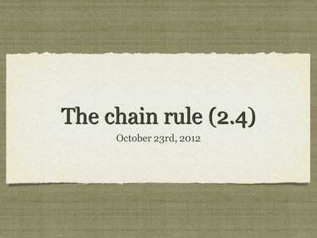 The chain rule (2.4) October 23rd, 2012. I. the chain rule Thm. 2.10: The Chain Rule: If y = f(u) is a differentiable function of u and u = g(x) is a.