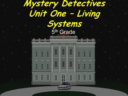 Mystery Detectives Unit One – Living Systems 5 th Grade.