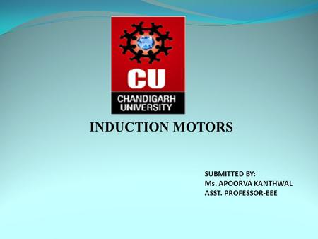 INDUCTION MOTORS SUBMITTED BY: Ms. APOORVA KANTHWAL ASST. PROFESSOR-EEE.