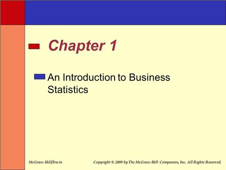 McGraw-Hill/IrwinCopyright © 2009 by The McGraw-Hill Companies, Inc. All Rights Reserved. Chapter 1 An Introduction to Business Statistics.
