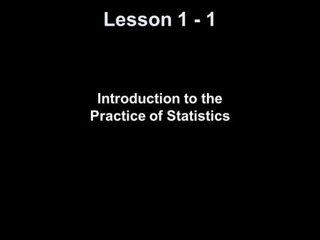 Lesson 1 - 1 Introduction to the Practice of Statistics.